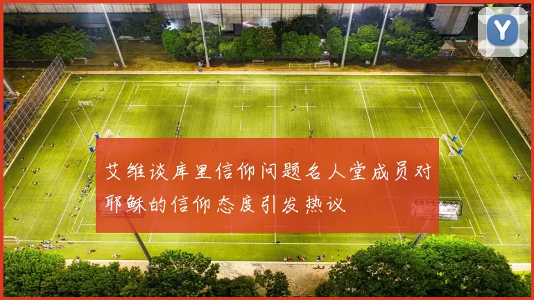 艾维谈库里信仰问题名人堂成员对耶稣的信仰态度引发热议