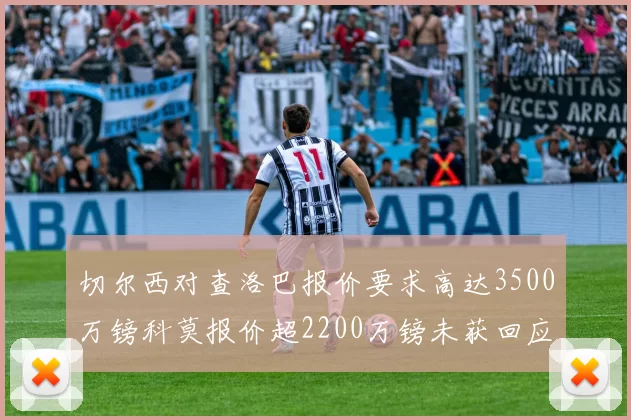 切尔西对查洛巴报价要求高达3500万镑科莫报价超2200万镑未获回应