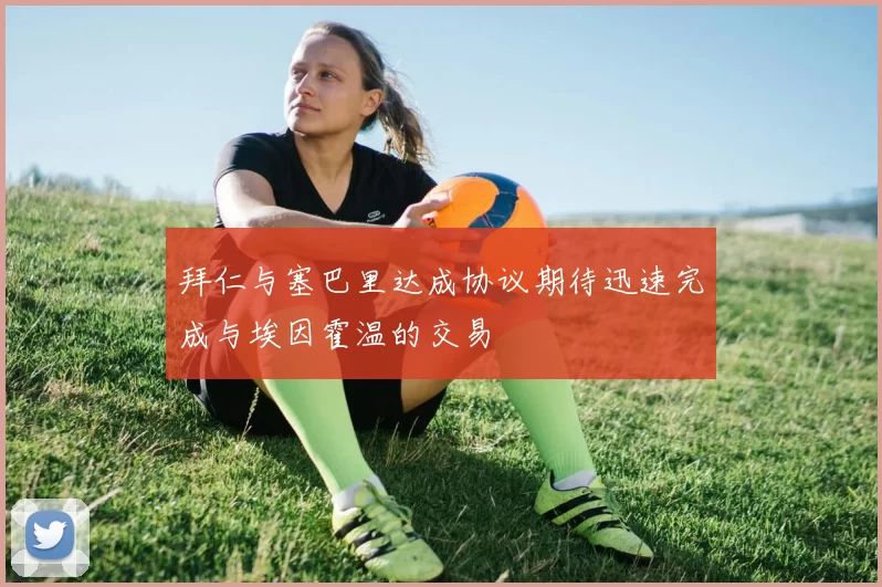 拜仁与塞巴里达成协议期待迅速完成与埃因霍温的交易