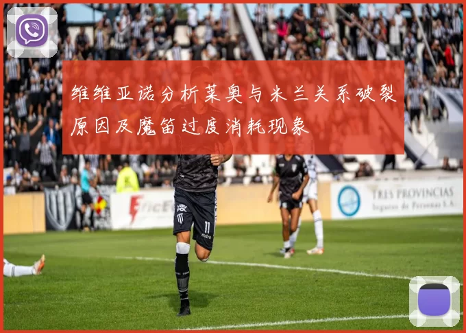 维维亚诺分析莱奥与米兰关系破裂原因及魔笛过度消耗现象