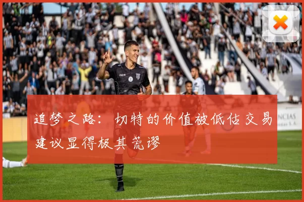 追梦之路：切特的价值被低估交易建议显得极其荒谬